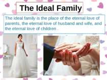 The ideal family is the place of the eternal love of parents, the eternal lov...
