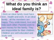 I think an ideal family must have love , health and work. In an ideal family ...