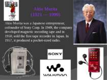Akio Morita (1921 — 1999) Akio Morita was a Japanese entrepreneur, cofounder ...