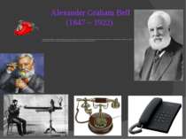 Alexander Graham Bell (1847 – 1922) Alexander Graham Bell was an eminent scie...