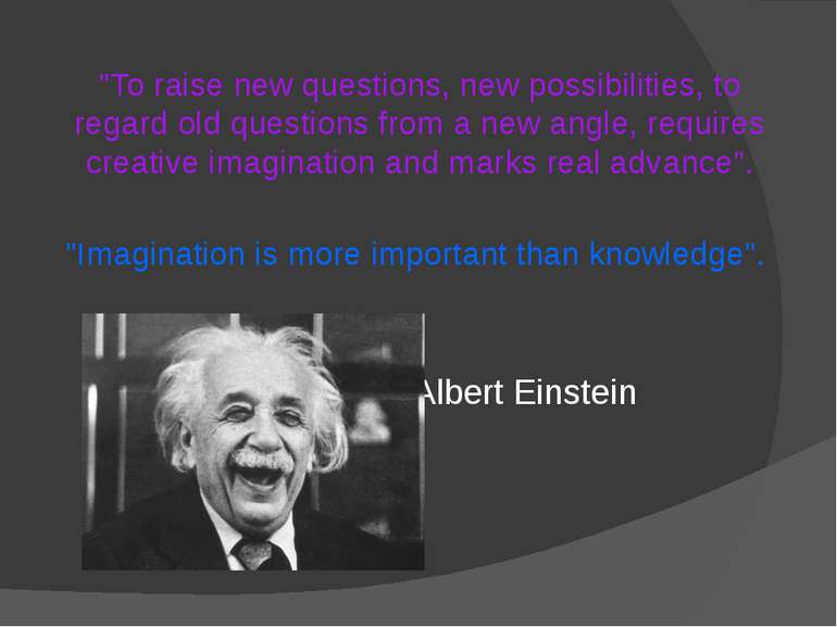 "To raise new questions, new possibilities, to regard old questions from a ne...
