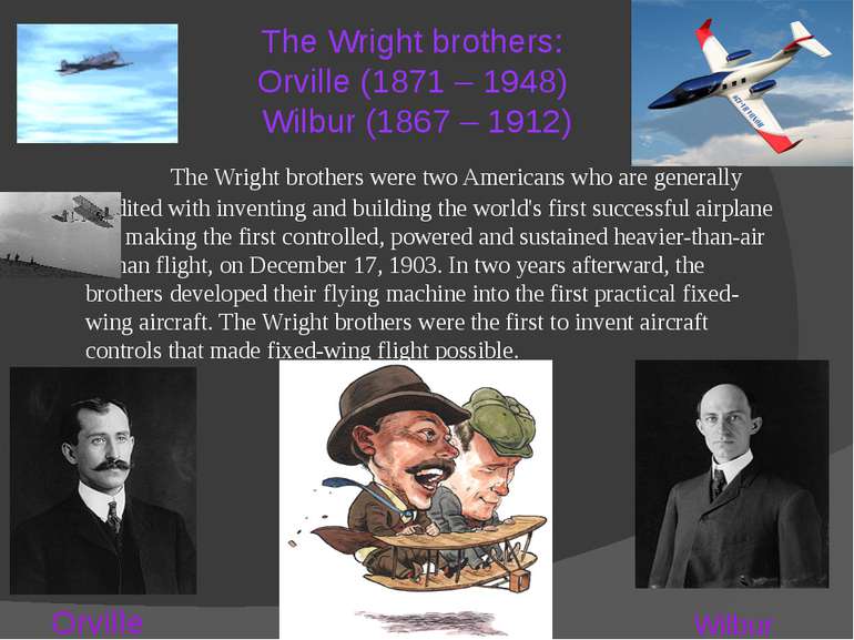 The Wright brothers: Orville (1871 – 1948) Wilbur (1867 – 1912) The Wright br...