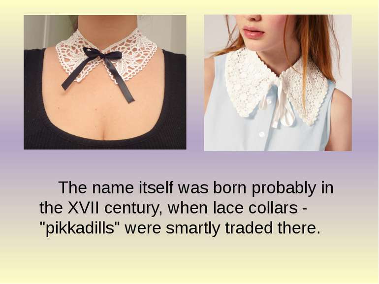 The name itself was born probably in the XVII century, when lace collars - "p...