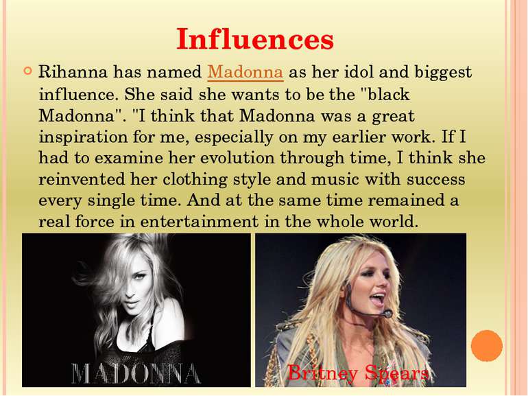Influences Rihanna has named Madonna as her idol and biggest influence. She s...