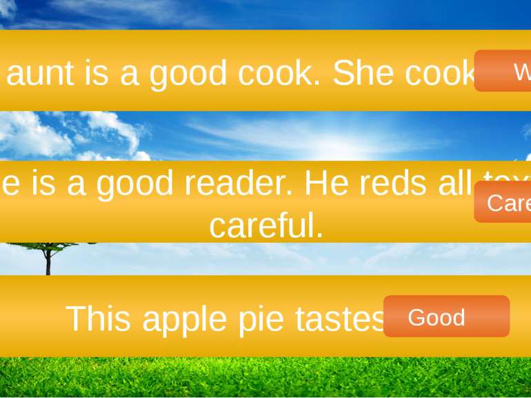 Her aunt is a good cook. She cooks good. He is a good reader. He reds all tex...