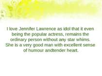 I love Jennifer Lawrence as idol that it even being the popular actress, rema...