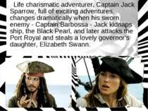 Life charismatic adventurer, Captain Jack Sparrow, full of exciting adventure...