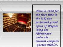 Here in 1892 for the first time in the UK was performed grand opera of Wagner...