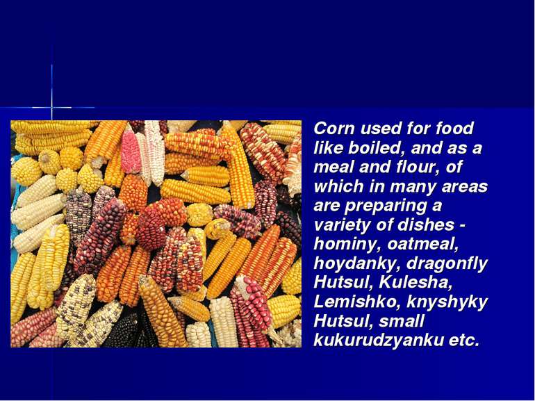 Corn used for food like boiled, and as a meal and flour, of which in many are...