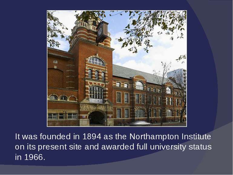 It was founded in 1894 as the Northampton Institute on its present site and a...