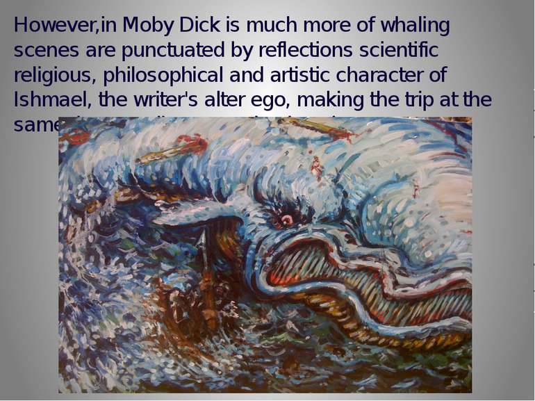 However,in Moby Dick is much more of whaling scenes are punctuated by reflect...
