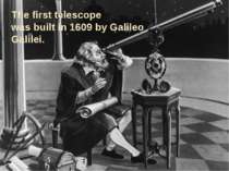 The first telescope was built in 1609 by Galileo Galilei.