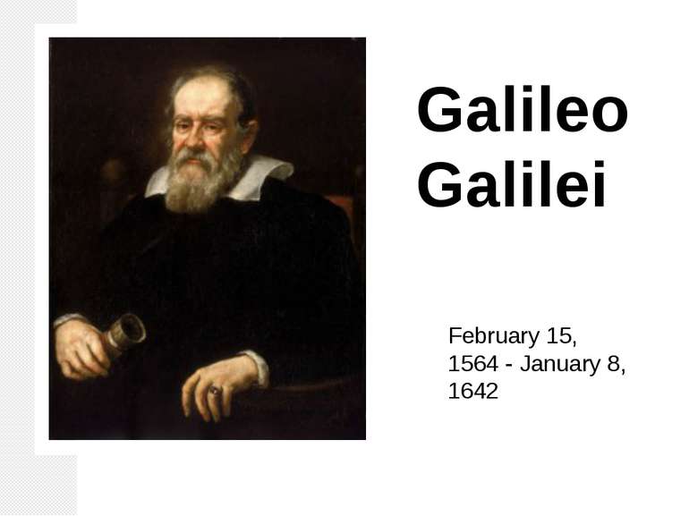 Galileo Galilei  February 15, 1564 - January 8, 1642