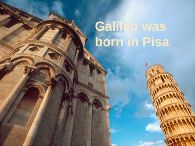 Galileo was born in Pisa