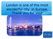London is one of the most wonderful city in Europe. Thank you for your attent...