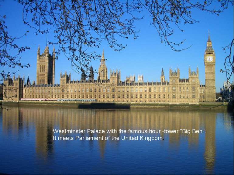 Westminster Palace with the famous hour -tower "Big Ben". It meets Parliament...