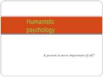 A person is more important of all? Humanistic psychology