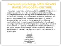 Humanistic psychology, MASLOW AND IMAGE OF MODERN CULTURE Feauture humanistic...