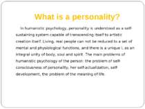 What is a personality? In humanistic psychology, personality is understood as...