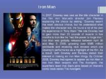 Iron Man In 2007, Downey was cast as the title character in the film Iron Man...