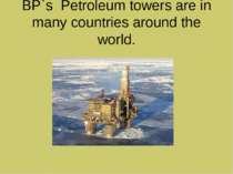 BP`s Petroleum towers are in many countries around the world.