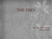 THE END! Made by: Olena Slyvka Tetiana Chekh