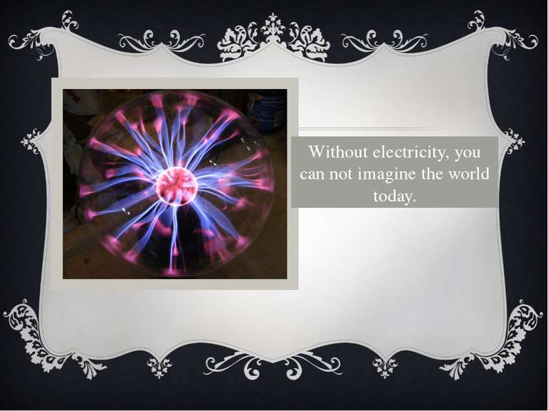 Without electricity, you can not imagine the world today.