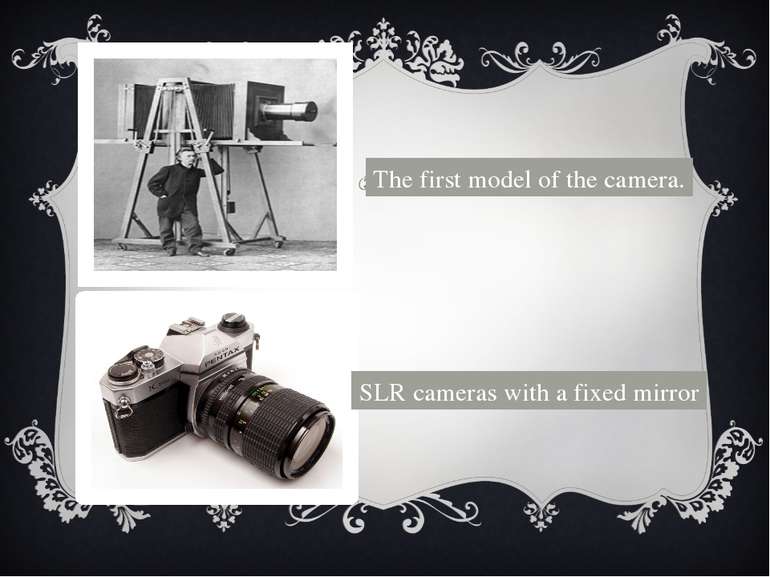 The first model of the camera. SLR cameras with a fixed mirror