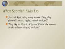 What Scottish Kids Do Scottish kids enjoy many sports. They play football, so...