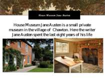 House Museum Jane Austen is a small private museum in the village of Chawton....