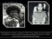 Michael Jackson was born on August 29, 1958, in Gary, Indiana. He was the eig...