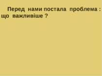 Перед нами постала проблема : що важливіше ? Добре діло роби сміло Від теплог...