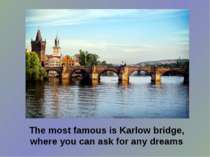 The most famous is Karlow bridge, where you can ask for any dreams