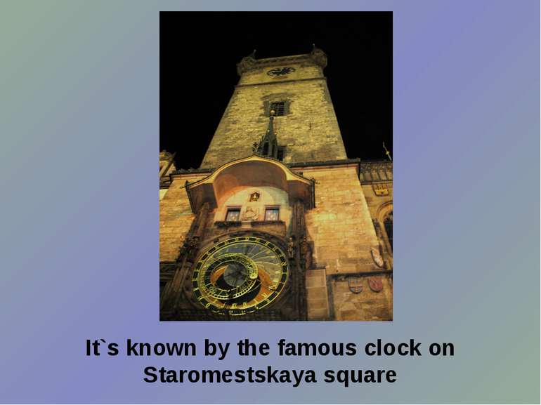 It`s known by the famous clock on Staromestskaya square