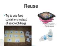 Reuse Try to use food containers instead of sandwich bags.