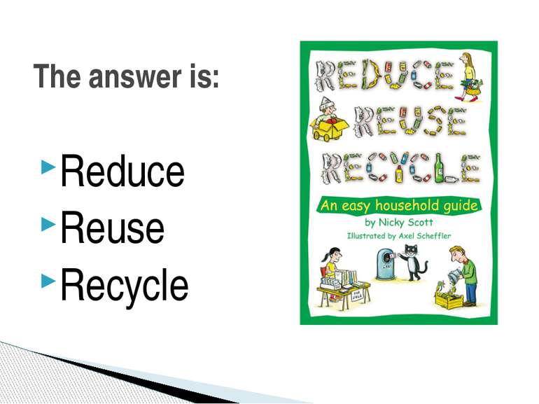 The answer is: Reduce Reuse Recycle
