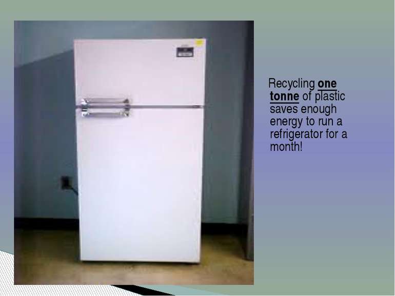 Recycling one tonne of plastic saves enough energy to run a refrigerator for ...