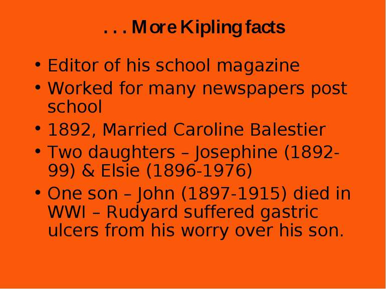 . . . More Kipling facts Editor of his school magazine Worked for many newspa...