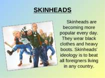SKINHEADS Skinheads are becoming more popular every day. They wear black clot...