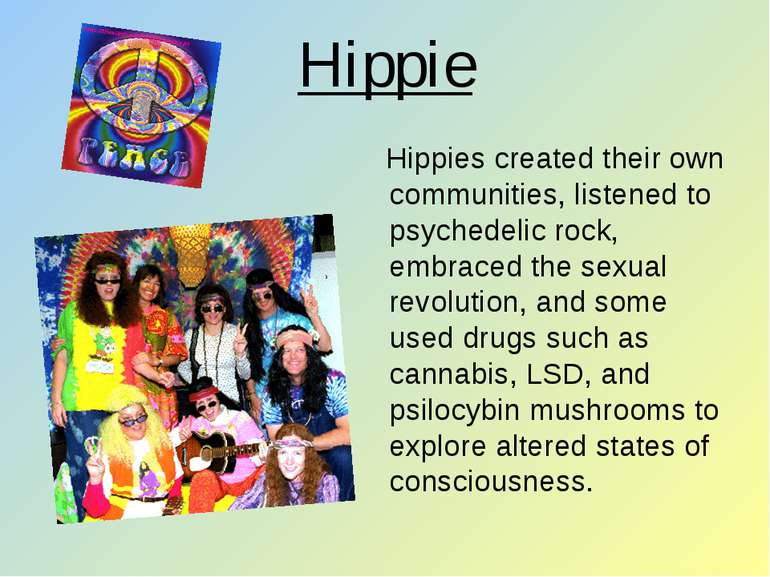 Hippie Hippies created their own communities, listened to psychedelic rock, e...