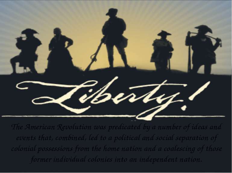 The American Revolution was predicated by a number of ideas and events that, ...