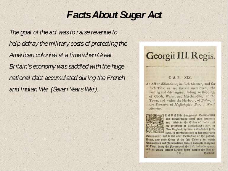 Facts About Sugar Act The goal of the act was to raise revenue to help defray...