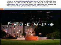 Friends is an American comedy television series. It was on television from Se...