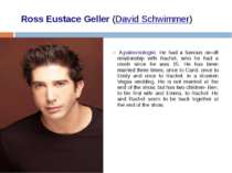  Ross Eustace Geller (David Schwimmer)   A paleontologist. He had a famous on...