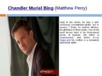 Chandler Muriel Bing (Matthew Perry) Early in the series, he was a self-confe...