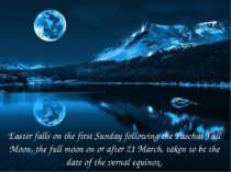 Easter falls on the first Sunday following the Paschal Full Moon, the full mo...