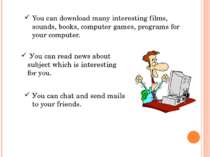 You can download many interesting films, sounds, books, computer games, progr...