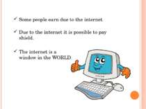 Some people earn due to the internet. Due to the internet it is possible to p...