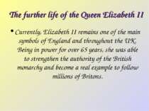 The further life of the Queen Elizabeth II Currently, Elizabeth II remains on...