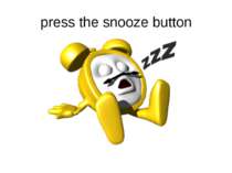 press the snooze button
